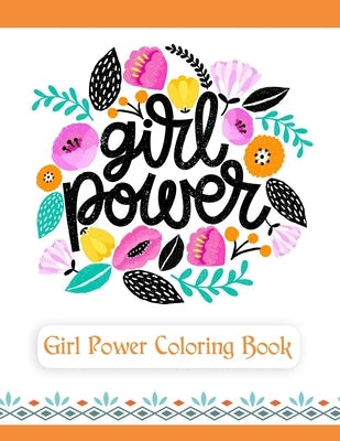 Girl Power Coloring Book: An Inspirational Coloring Book for Teenage Girls, Tweens and Young Women with Motivational and Uplifting Quotes Paperback Independently Published