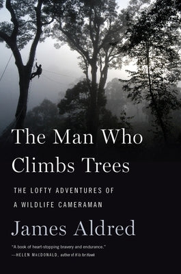 The Man Who Climbs Trees: The Lofty Adventures of a Wildlife Cameraman Paperback Mariner Books