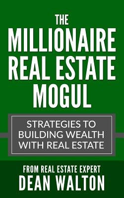 The Millionaire Real Estate Mogul: Strategies to Building Wealth with Real Estate Paperback Createspace Independent Publishing Platform