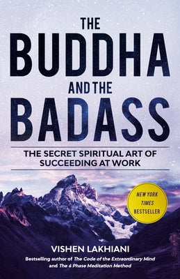 The Buddha and the Badass: The Secret Spiritual Art of Succeeding at Work by Lakhiani, Vishen