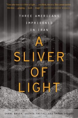A Sliver of Light: Three Americans Imprisoned in Iran Paperback Mariner Books