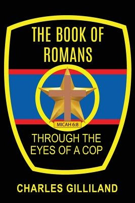 The Book of Romans Through the Eyes of a Cop by Gilliland, Charles