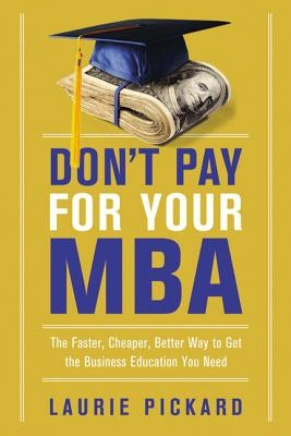 Don't Pay for Your MBA: The Faster, Cheaper, Better Way to Get the Business Education You Need Paperback Amacom
