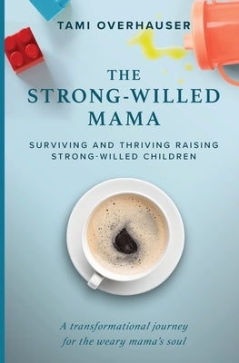 The Strong-Willed Mama: Surviving and Thriving Raising Strong-Willed Children Paperback Tami Overhauser