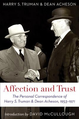Affection and Trust: The Personal Correspondence of Harry S. Truman and Dean Acheson, 1953-1971 Paperback University of Nebraska Press