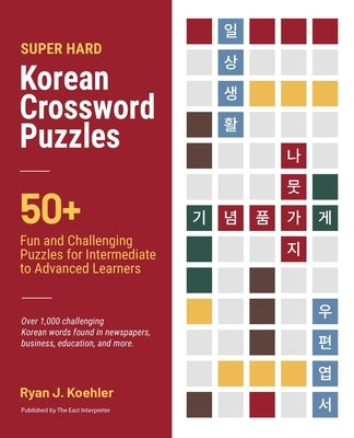 Super Hard Korean Crossword Puzzles: 50+ Fun and Challenging Puzzles for Intermediate to Advanced Learners Paperback East Interpreter