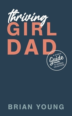 Thriving Girl Dad: A Dude's Guide to Raising Daughters Paperback R. R. Bowker