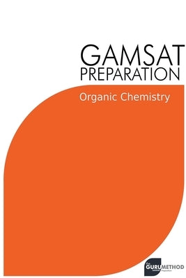 GAMSAT Preparation Organic Chemistry: Efficient Methods, Detailed Techniques, Proven Strategies, and GAMSAT Style Questions Paperback Michael Tan