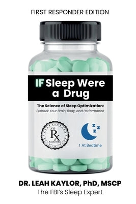 If Sleep Were A Drug: The Science of Sleep Optimization: Biohack Your Brain, Body, and Performance by Kaylor, Leah