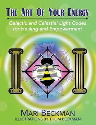 The Art of Your Energy: Galactic and Celestial Light Codes for Healing and Empowerment by Beckman, Mari