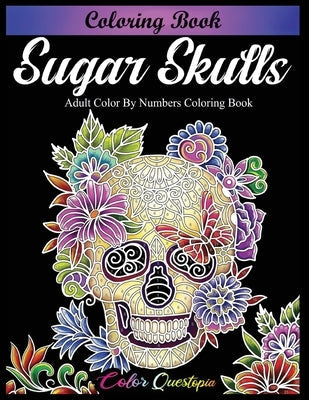 Sugar Skulls Coloring Book - Adult Color by Numbers Coloring Book Paperback Color Questopia