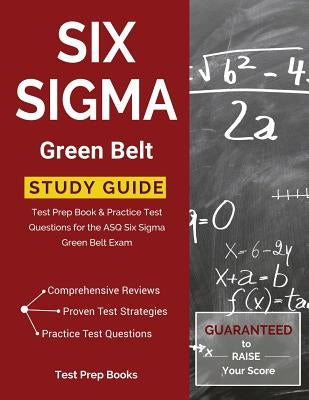Six Sigma Green Belt Study Guide: Test Prep Book & Practice Test Questions for the ASQ Six Sigma Green Belt Exam Paperback Test Prep Books