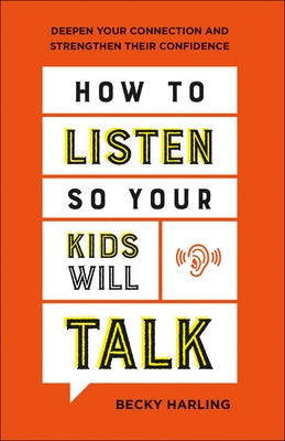 How to Listen So Your Kids Will Talk: Deepen Your Connection and Strengthen Their Confidence Paperback Bethany House Publishers