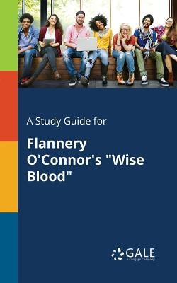 A Study Guide for Flannery O'Connor's "Wise Blood" Paperback Gale, Study Guides