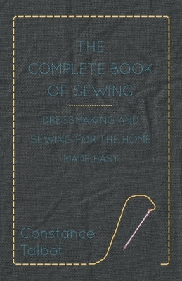 The Complete Book of Sewing - Dressmaking and Sewing for the Home Made Easy Paperback Read Books