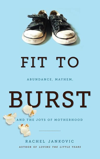 Fit to Burst: Abundance, Mayhem, and the Joys of Motherhood Paperback Canon Press