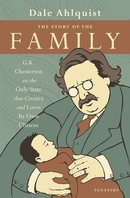 The Story of the Family: G.K. Chesterton on the Only State That Creates and Loves Its Own Citizens Paperback Ignatius Press