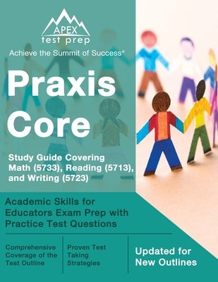 Praxis Core Study Guide 2023-2024 Covering Math (5733), Reading (5713), and Writing (5723): Academic Skills for Educators Exam Prep with Practice Test Paperback Apex Test Prep