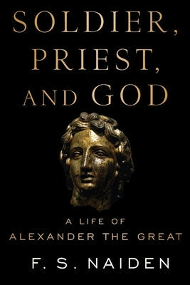 Soldier, Priest, and God: A Life of Alexander the Great Paperback Oxford University Press, USA