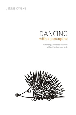 Dancing with a Porcupine: Parenting wounded children without losing your self Paperback Forever Homes