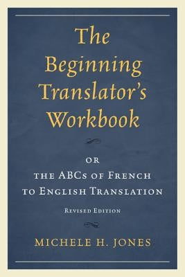 The Beginning Translator's Workbook: or the ABCs of French to English Translation Paperback University Press of America