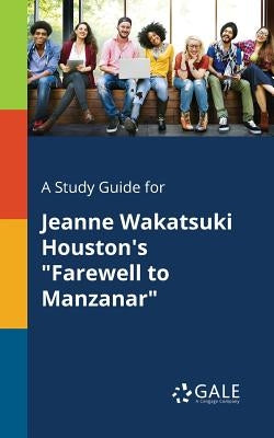 A Study Guide for Jeanne Wakatsuki Houston's "Farewell to Manzanar" Paperback Gale, Study Guides