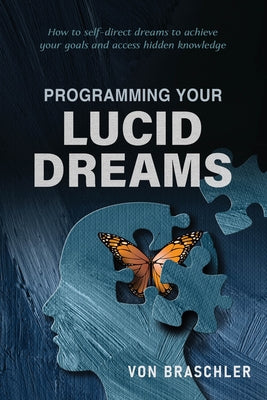 Programming Your Lucid Dreams by Braschler, Von