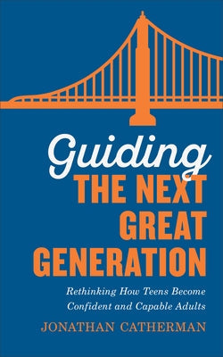 Guiding the Next Great Generation: Rethinking How Teens Become Confident and Capable Adults Paperback Fleming H. Revell Company