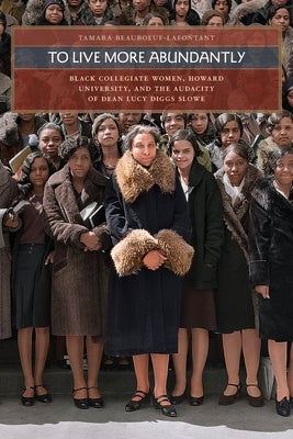 To Live More Abundantly: Black Collegiate Women, Howard University, and the Audacity of Dean Lucy Diggs Slowe Paperback University of Georgia Press
