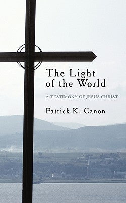 The Light of the World: A Testimony of Jesus Christ Authorhouse