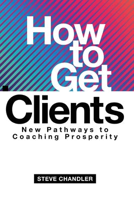 How to Get Clients: New Pathways to Coaching Prosperity Maurice Bassett