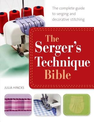 The Serger's Technique Bible: The Complete Guide to Serging and Decorative Stitching Paperback St. Martin's Griffin