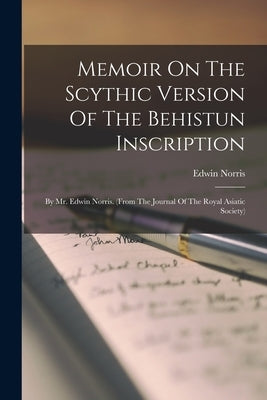 Memoir On The Scythic Version Of The Behistun Inscription: By Mr. Edwin Norris. (from The Journal Of The Royal Asiatic Society) Paperback Legare Street Press