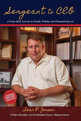 Sergeant to CEO: A Foster Kid's Lessons in Family, Fidelity, and Financial Success Paperback Snc, LLC