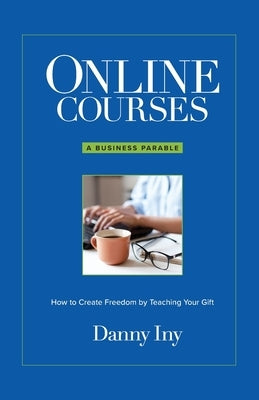 Online Courses: A Business Parable About How to Create Freedom by Teaching Your Gift Paperback Mirasee Press