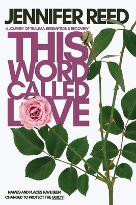 This Word Called Love: A Journey of Trauma, Redemption & Recovery Paperback Jennifer Reed