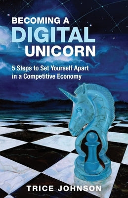 Becoming a Digital Unicorn: 5 Steps to Set Yourself Apart in a Competitive Economy Paperback Hybrid Global Publishing