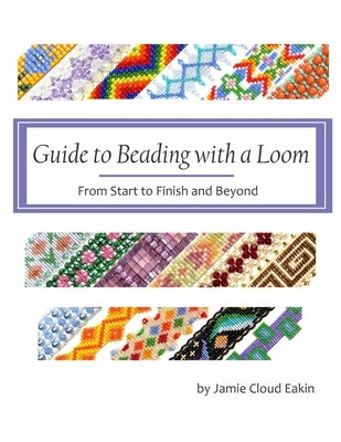 Guide to Beading with a Loom: From Start to Finish and Beyond Paperback Createspace Independent Publishing Platform