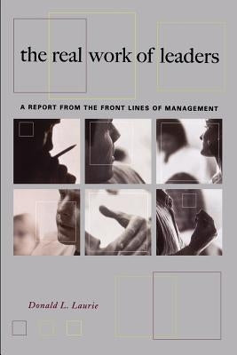 The Real Work of Leaders: A Report from the Front Lines of Management Paperback Basic Books