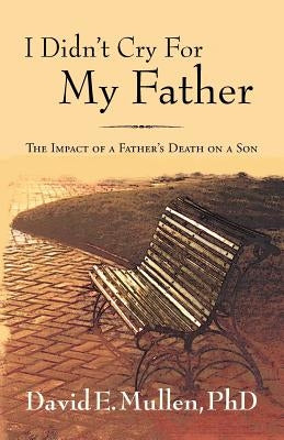 I Didn't Cry For My Father, The Impact of a Father's Death on a Son Paperback Peppertree Press