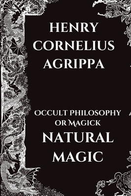 Occult Philosophy or Magick - Natural Magic by Agrippa, Henry Cornelius