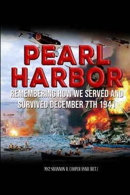 Pearl Harbor Remembering How we served and survived December 7th 1941: Personal stories of Pearl Harbor survivor's and their families. Paperback Shannon Ray Cooper