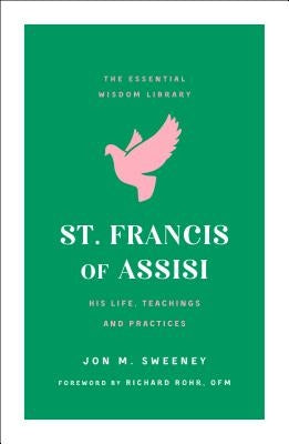St. Francis of Assisi: His Life, Teachings, and Practice (the Essential Wisdom Library) Paperback St. Martin's Essentials