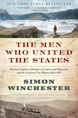 The Men Who United the States: America's Explorers, Inventors, Eccentrics, and Mavericks, and the Creation of One Nation, Indivisible Paperback Harper Perennial