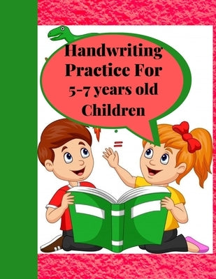 Handwriting Practice for 5-7 years old Children: Suitable for Children Ages 5-7 years old Who Needs More Handwriting Practicing Skills Paperback Independently Published