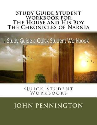 Study Guide Student Workbook for The House and His Boy The Chronicles of Narnia: Quick Student Workbooks Paperback Createspace Independent Publishing Platform