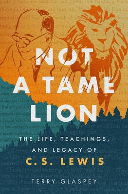 Not a Tame Lion: The Life, Teachings, and Legacy of C.S. Lewis Paperback Moody Publishers