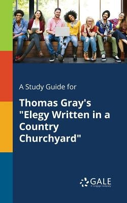 A Study Guide for Thomas Gray's "Elegy Written in a Country Churchyard" Paperback Gale, Study Guides