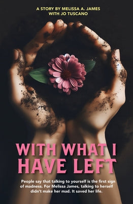 With What I Have Left: People Say That Talking to Yourself Is the First Sign of Madness. for Melissa James, Talking to Herself Didn't Make He Paperback New Holland Publishers
