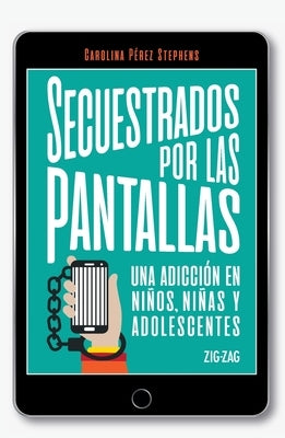 Secuestrados por las pantallas by Pérez, Carolina
